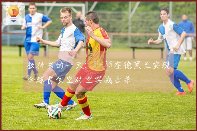 教科书的一天：F-35在德黑兰实现全球首例空对空实战击杀