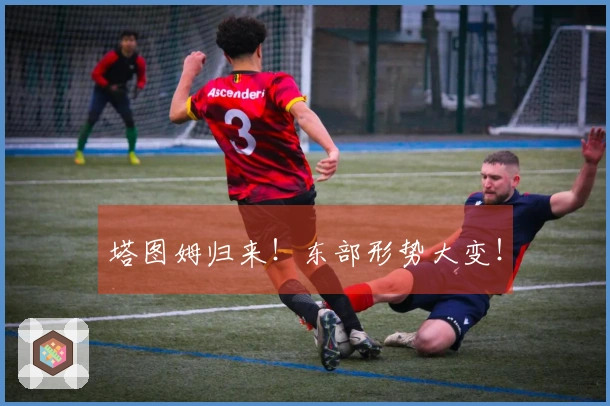 塔图姆归来！东部形势大变！