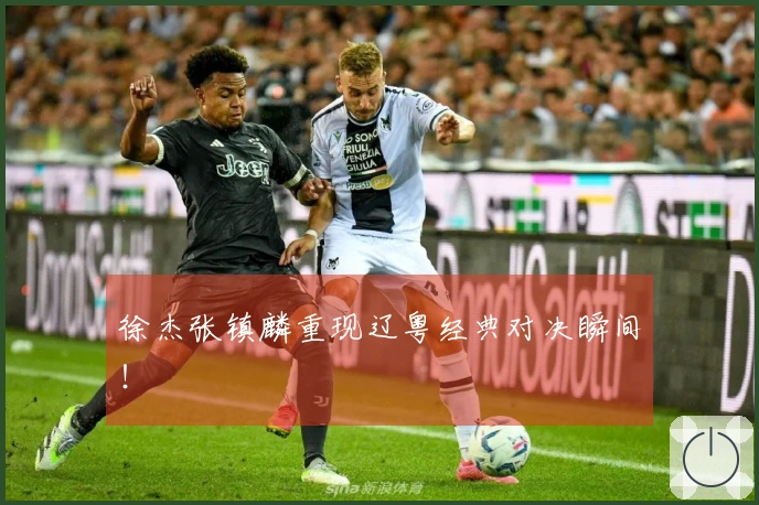 徐杰张镇麟重现辽粤经典对决瞬间！