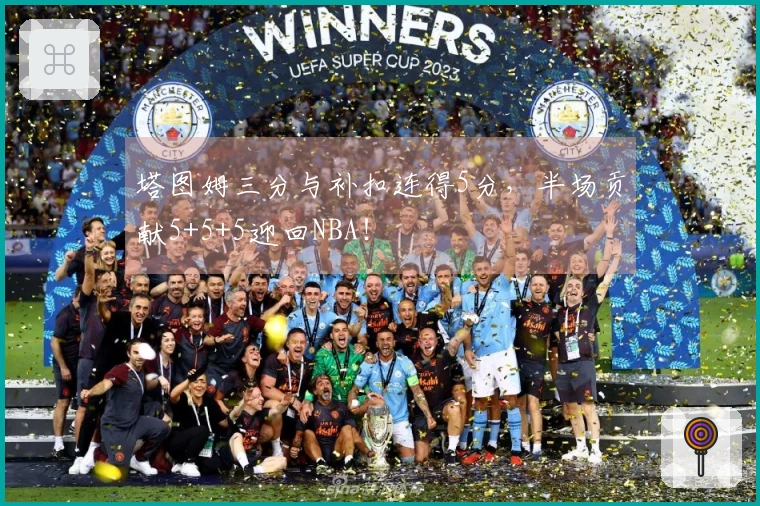 塔图姆三分与补扣连得5分，半场贡献5+5+5迎回NBA！