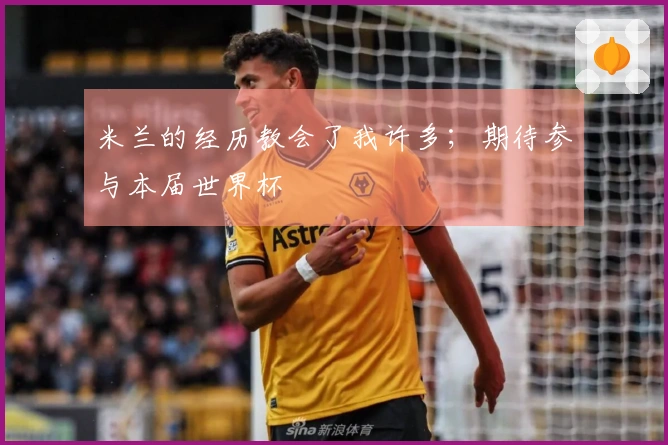 米兰的经历教会了我许多；期待参与本届世界杯